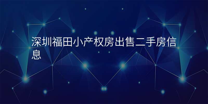 深圳福田小产权房出售二手房信息 深圳福田小产权房出售二手房信息