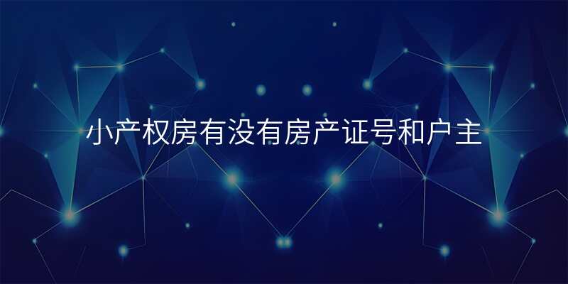 小产权房有没有房产证号和户主