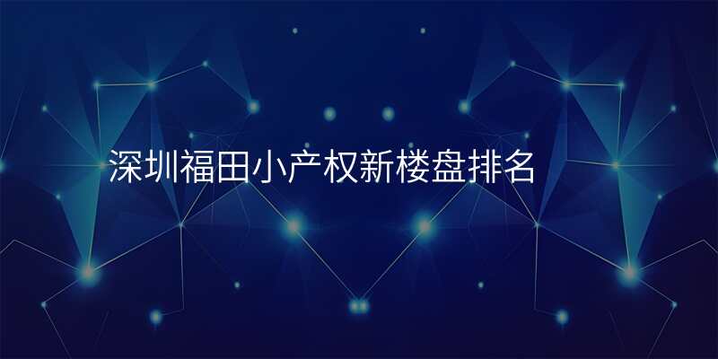 深圳福田小产权新楼盘排名