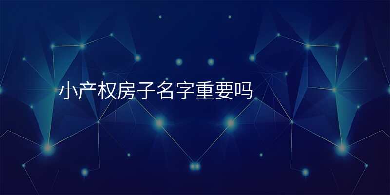 小产权房子名字重要吗
