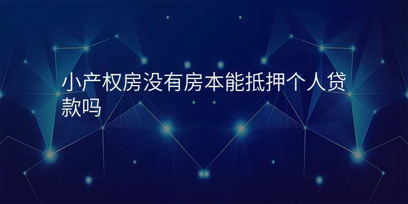 小产权房没有房本能抵押个人贷款吗