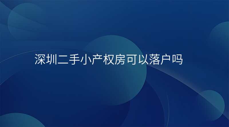 深圳二手小产权房可以落户吗