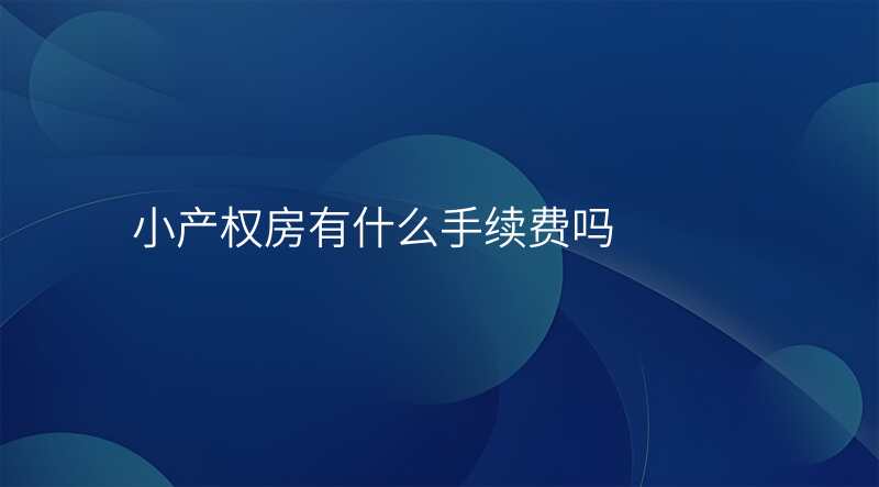 小产权房有什么手续费吗