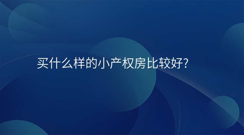 买什么样的小产权房比较好?