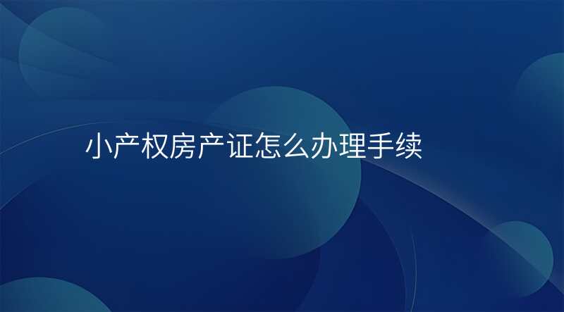 小产权房产证怎么办理手续