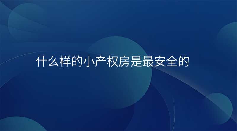 什么样的小产权房是最安全的