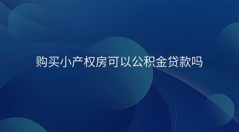 购买小产权房可以公积金贷款吗