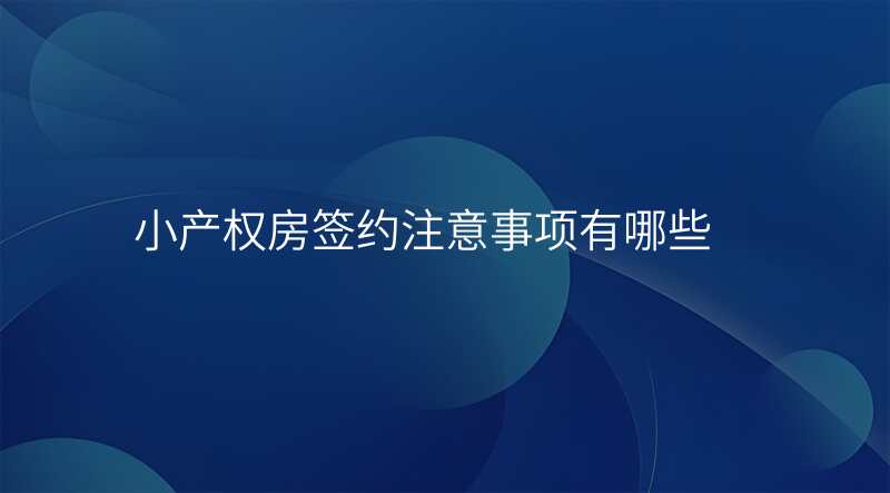 小产权房签约注意事项有哪些