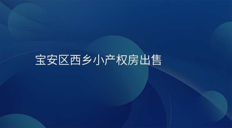 宝安区西乡小产权房出售