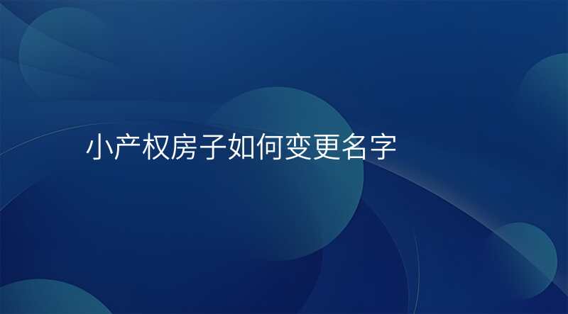 小产权房子如何变更名字