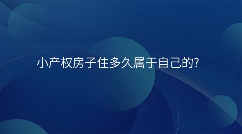 小产权房子住多久属于自己的?