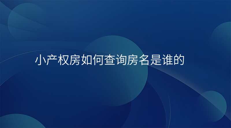 小产权房如何查询房名是谁的