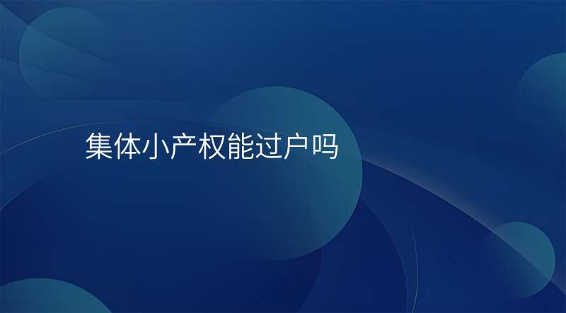 集体小产权能过户吗