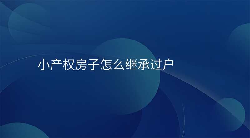 小产权房子怎么继承过户