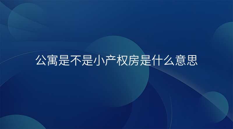 公寓是不是小产权房是什么意思