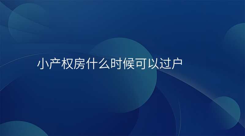 小产权房什么时候可以过户