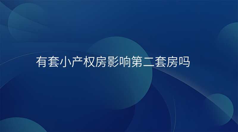 有套小产权房影响第二套房吗