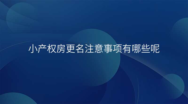小产权房更名注意事项有哪些呢