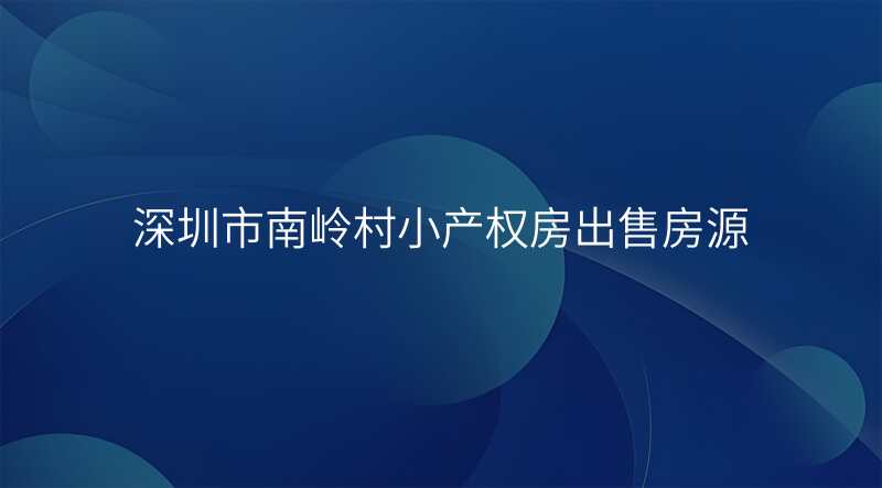 深圳市南岭村小产权房出售房源