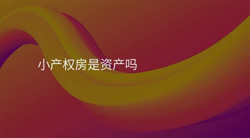 小产权房是资产吗