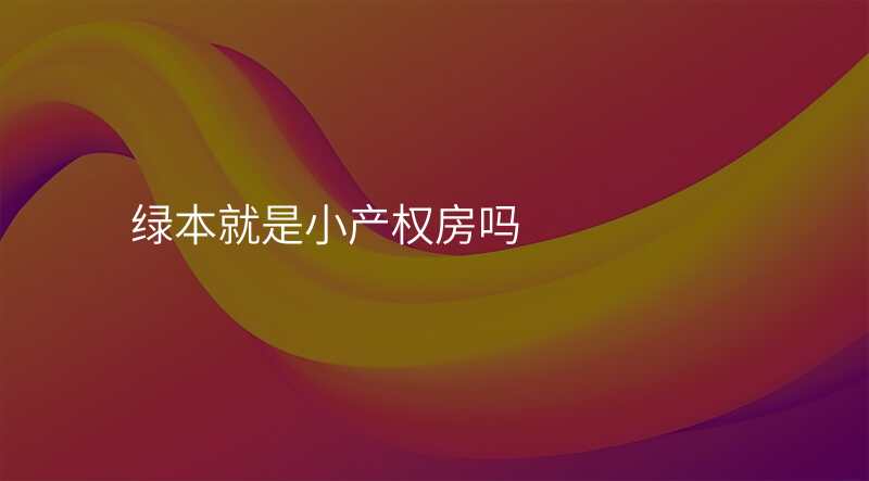 绿本就是小产权房吗