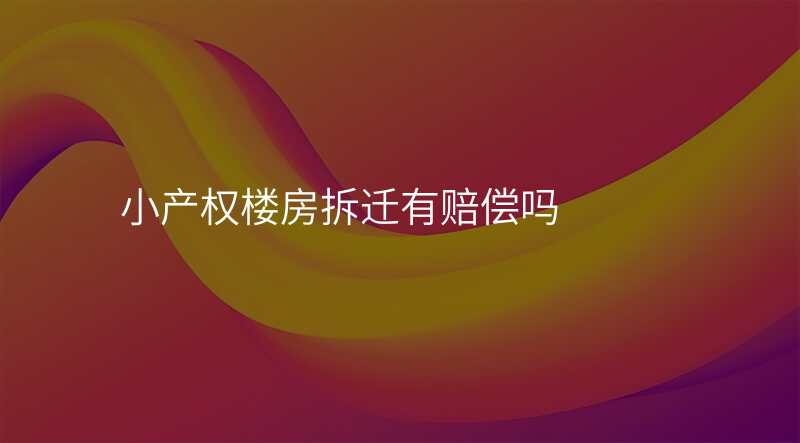小产权楼房拆迁有赔偿吗