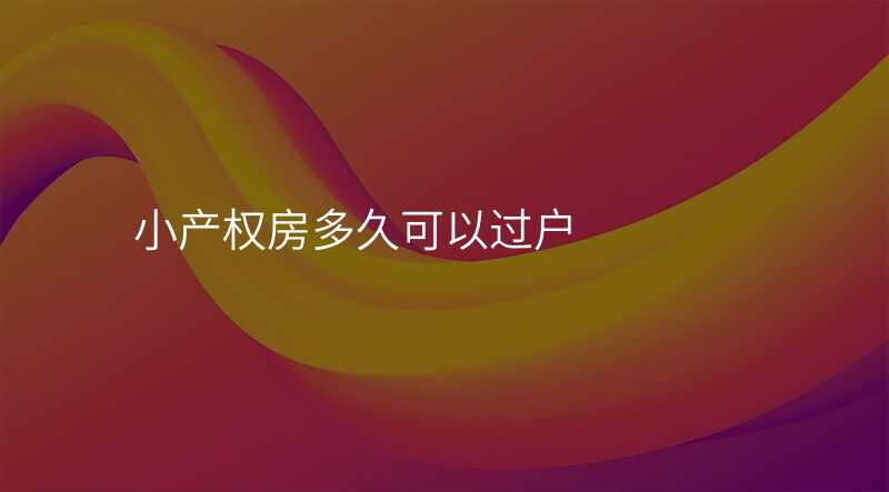 小产权房多久可以过户