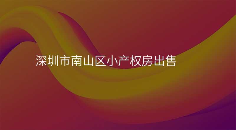 深圳市南山区小产权房出售