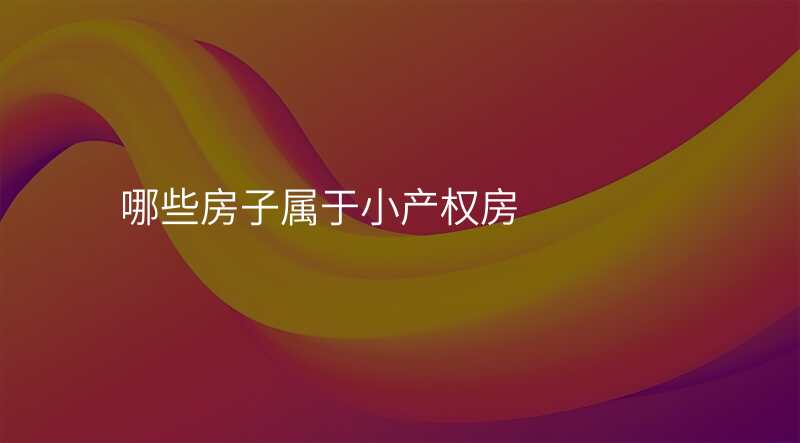 哪些房子属于小产权房
