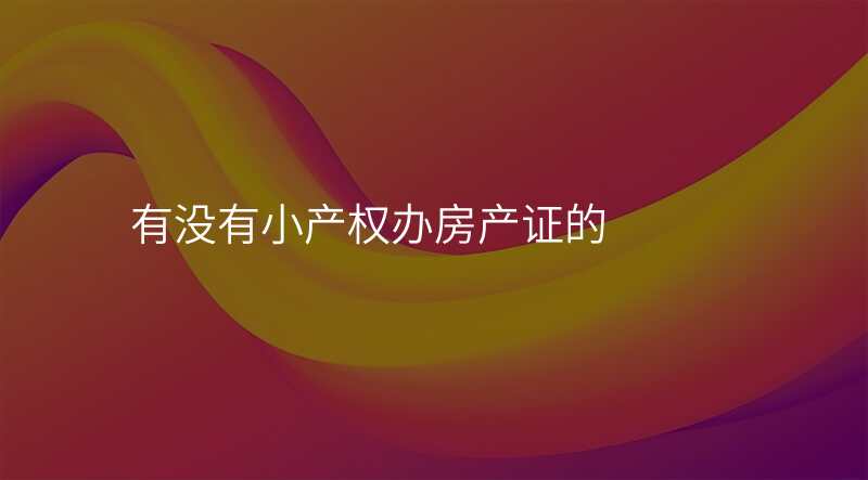 有没有小产权办房产证的