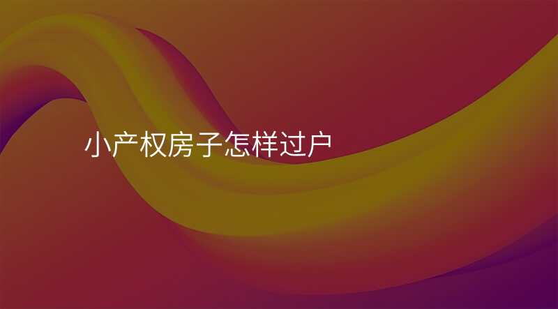 小产权房子怎样过户