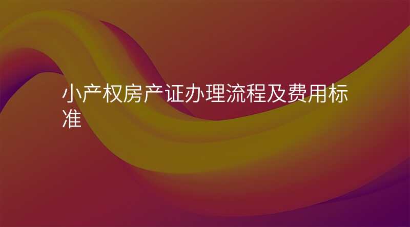 小产权房产证办理流程及费用标准