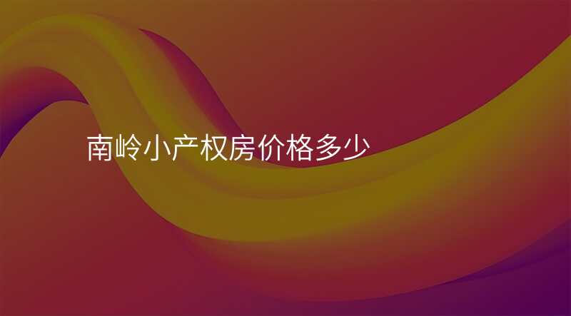 南岭小产权房价格多少