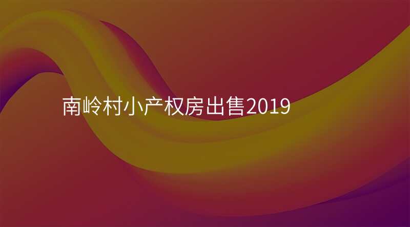 南岭村小产权房出售2019