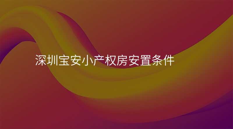 深圳宝安小产权房安置条件