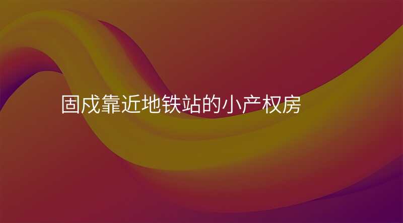 固戍靠近地铁站的小产权房