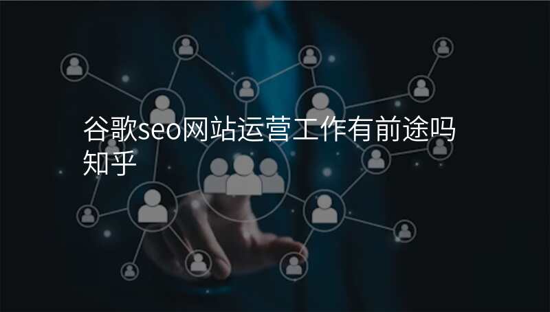 谷歌seo网站运营工作有前途吗知乎