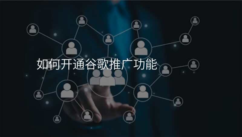 如何开通谷歌推广功能