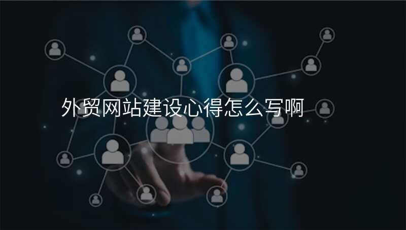 外贸网站建设心得怎么写啊