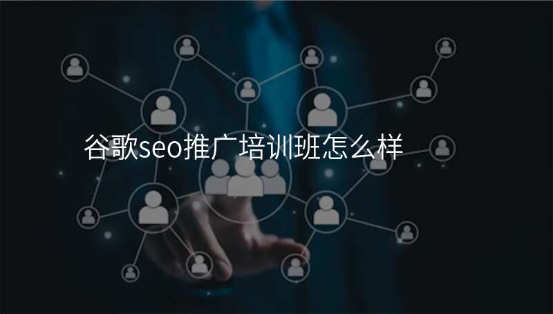 谷歌seo推广培训班怎么样