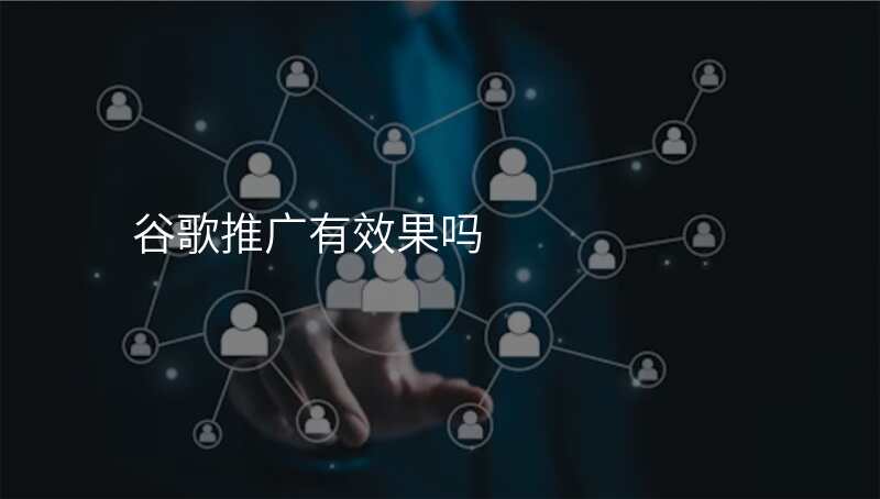 谷歌推广有效果吗