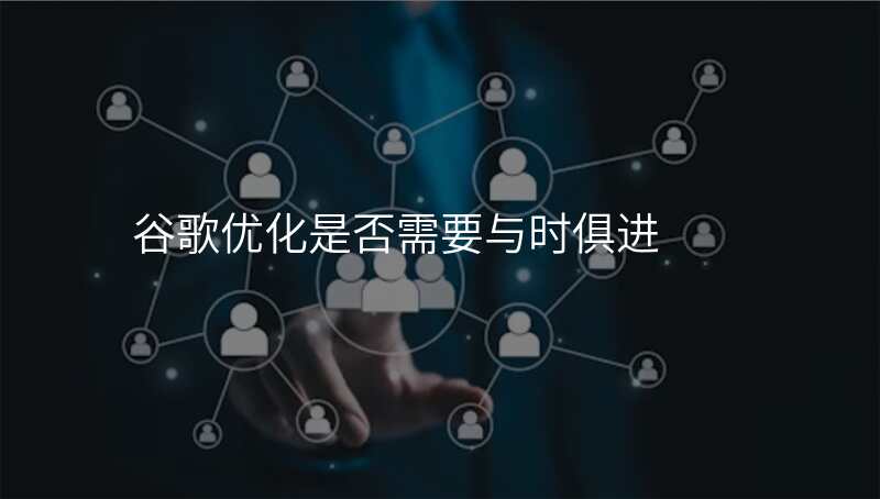 谷歌优化是否需要与时俱进