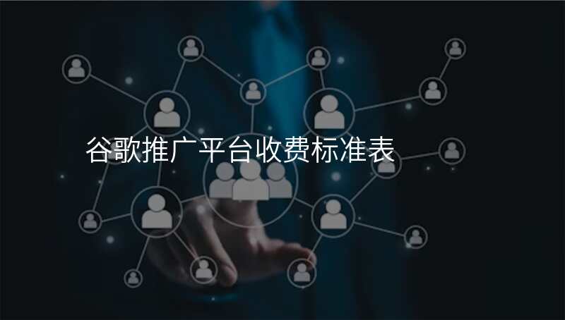 谷歌推广平台收费标准表