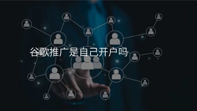 谷歌推广是自己开户吗