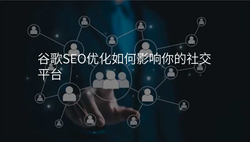 谷歌SEO优化如何影响你的社交平台