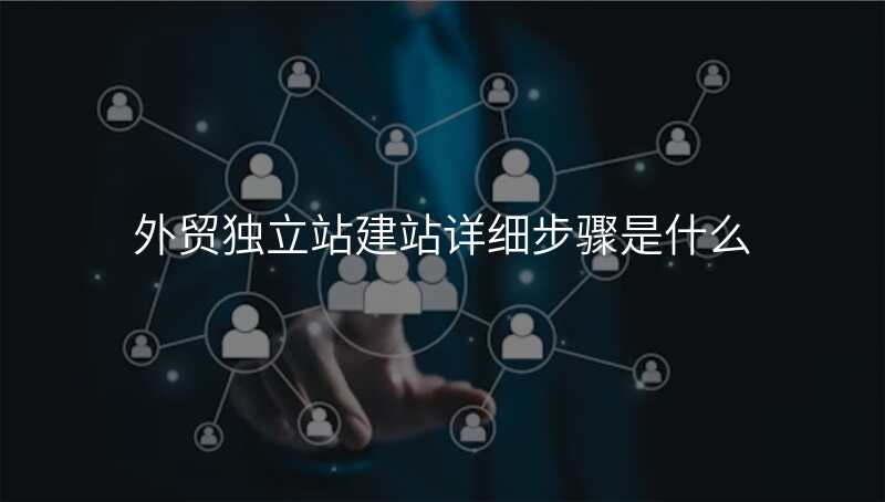 外贸独立站建站详细步骤是什么