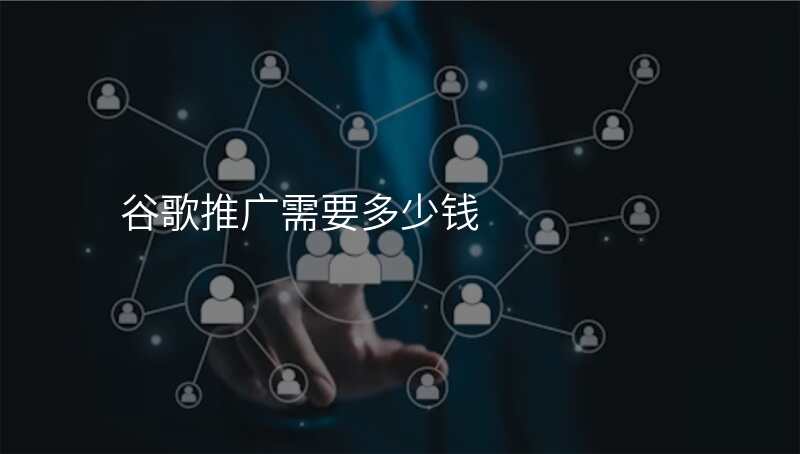 谷歌推广需要多少钱