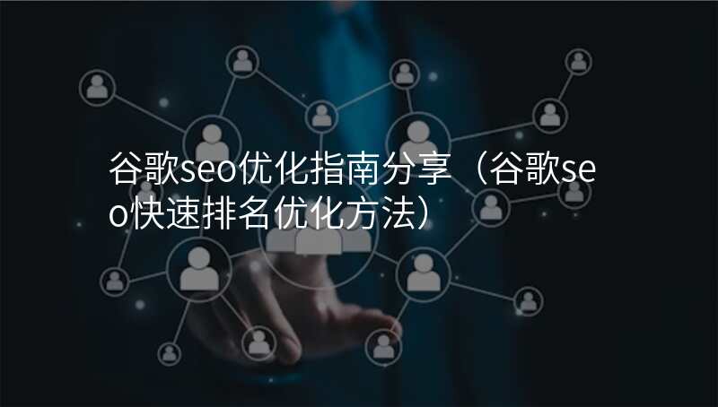 谷歌seo优化指南分享(谷歌seo快速排名优化方法)