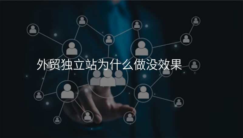 外贸独立站为什么做没效果