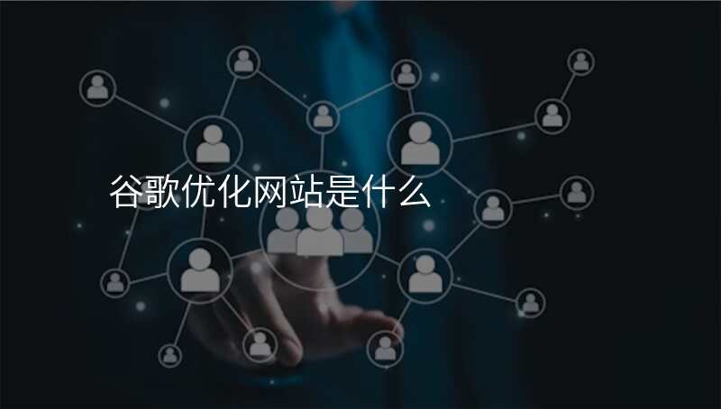 谷歌优化网站是什么